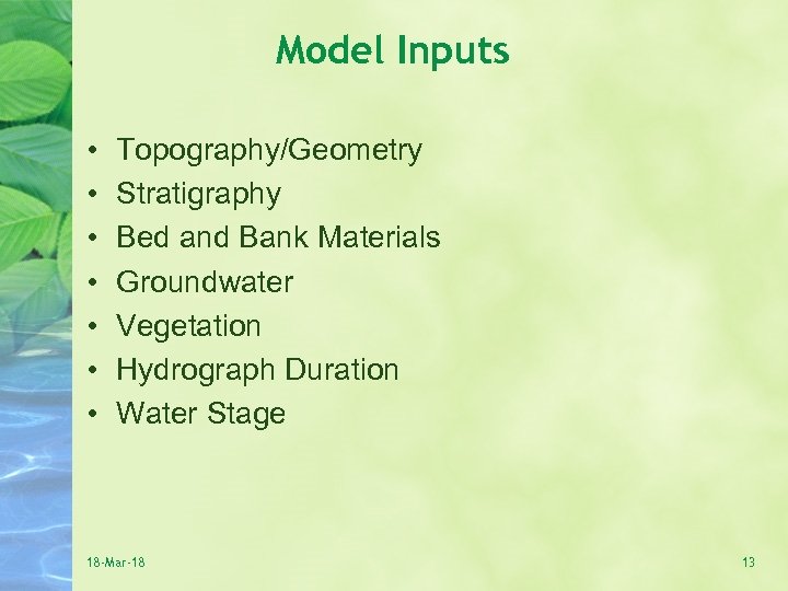 Model Inputs • • Topography/Geometry Stratigraphy Bed and Bank Materials Groundwater Vegetation Hydrograph Duration