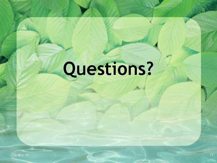 Questions? 18 -Mar-18 17 
