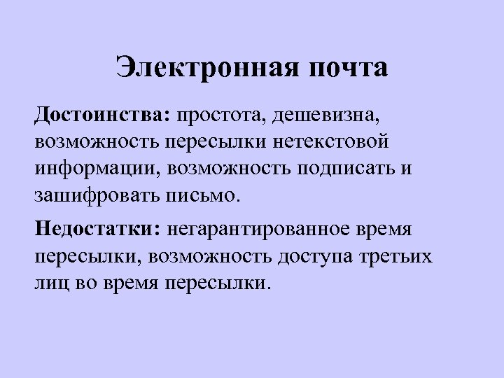 Электронная почта Достоинства: простота, дешевизна, возможность пересылки нетекстовой информации, возможность подписать и зашифровать письмо.