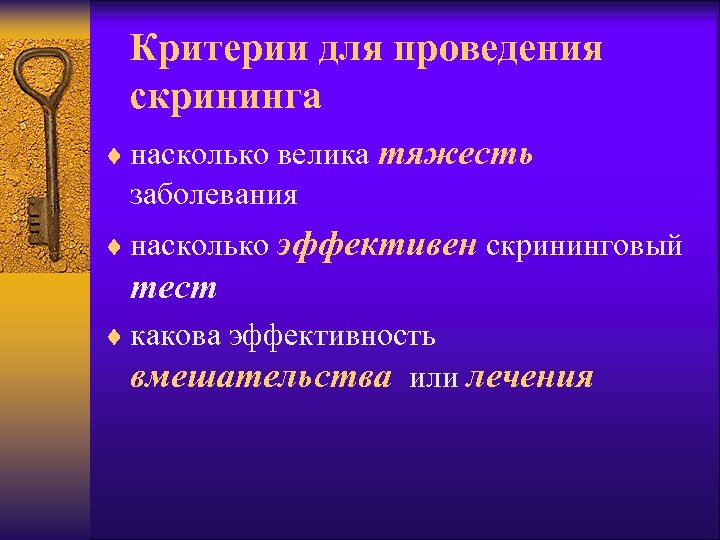 Критерии для проведения скрининга ¨ насколько велика тяжесть заболевания ¨ насколько эффективен скрининговый тест