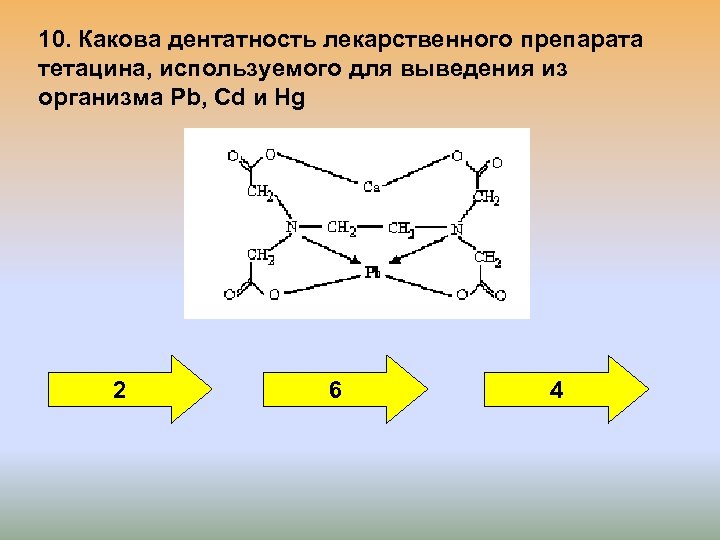 10. Какова дентатность лекарственного препарата тетацина, используемого для выведения из организма Pb, Cd и