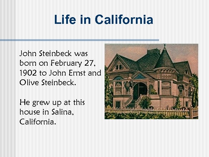 Life in California John Steinbeck was born on February 27, 1902 to John Ernst