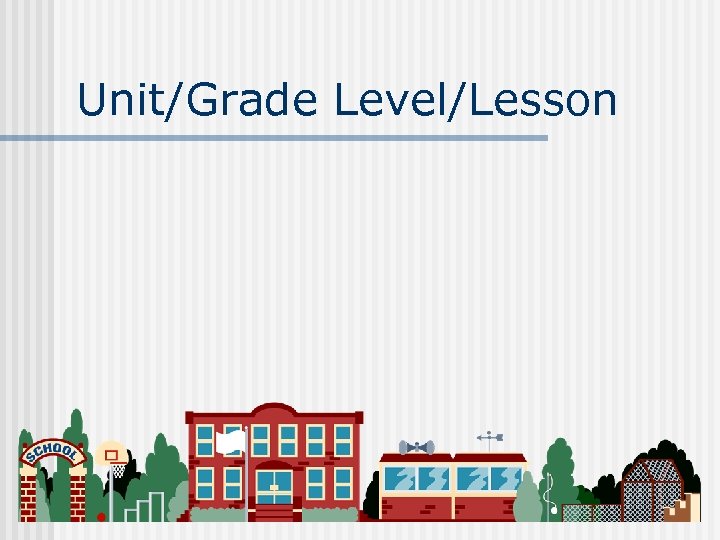 Unit/Grade Level/Lesson 