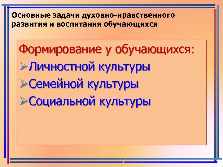Основные задачи духовно-нравственного развития и воспитания обучающихся Формирование у обучающихся: ØЛичностной культуры ØСемейной культуры
