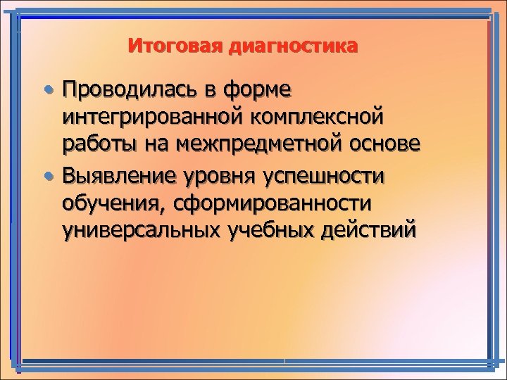 Итоговая диагностика • Проводилась в форме интегрированной комплексной работы на межпредметной основе • Выявление