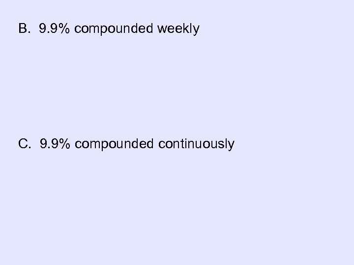B. 9. 9% compounded weekly C. 9. 9% compounded continuously 