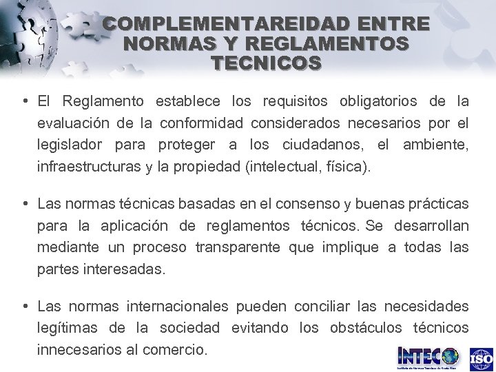 COMPLEMENTAREIDAD ENTRE NORMAS Y REGLAMENTOS TECNICOS • El Reglamento establece los requisitos obligatorios de