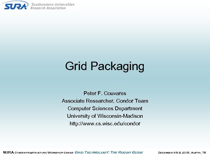 Grid Packaging Peter F. Couvares Associate Researcher, Condor Team Computer Sciences Department University of