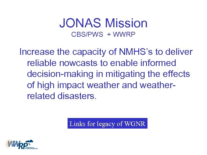 JONAS Mission CBS/PWS + WWRP Increase the capacity of NMHS’s to deliver reliable nowcasts