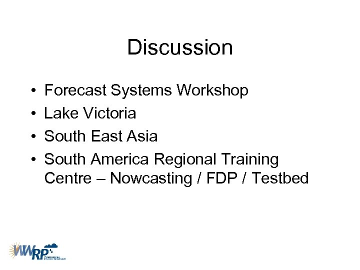 Discussion • • Forecast Systems Workshop Lake Victoria South East Asia South America Regional