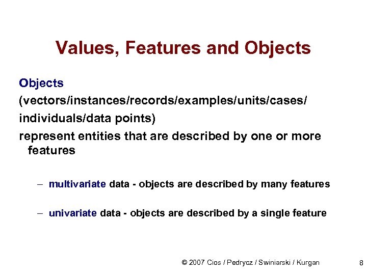 Values, Features and Objects (vectors/instances/records/examples/units/cases/ individuals/data points) represent entities that are described by one