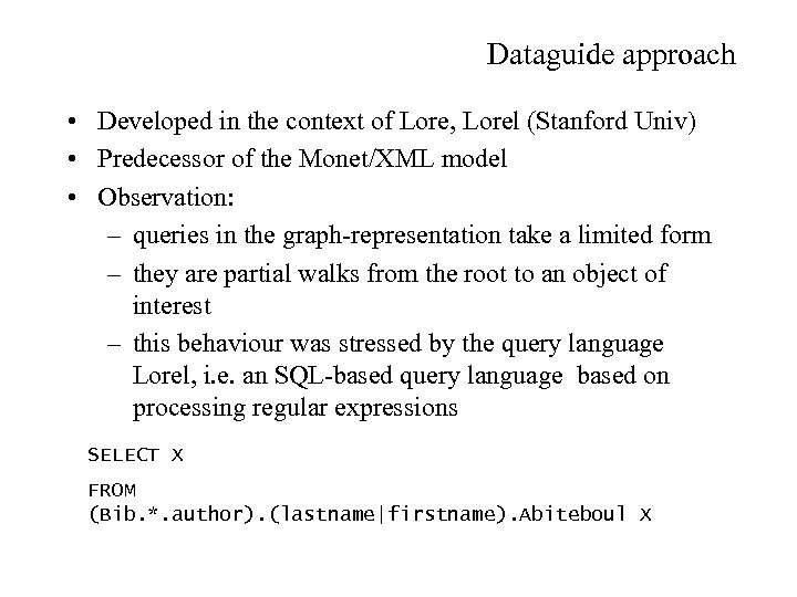Dataguide approach • Developed in the context of Lore, Lorel (Stanford Univ) • Predecessor