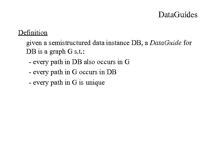 Data. Guides Definition given a semistructured data instance DB, a Data. Guide for DB