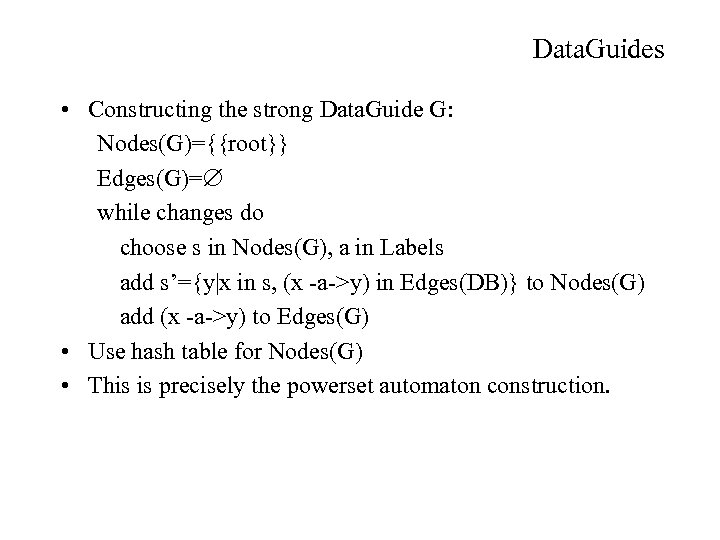 Data. Guides • Constructing the strong Data. Guide G: Nodes(G)={{root}} Edges(G)= while changes do