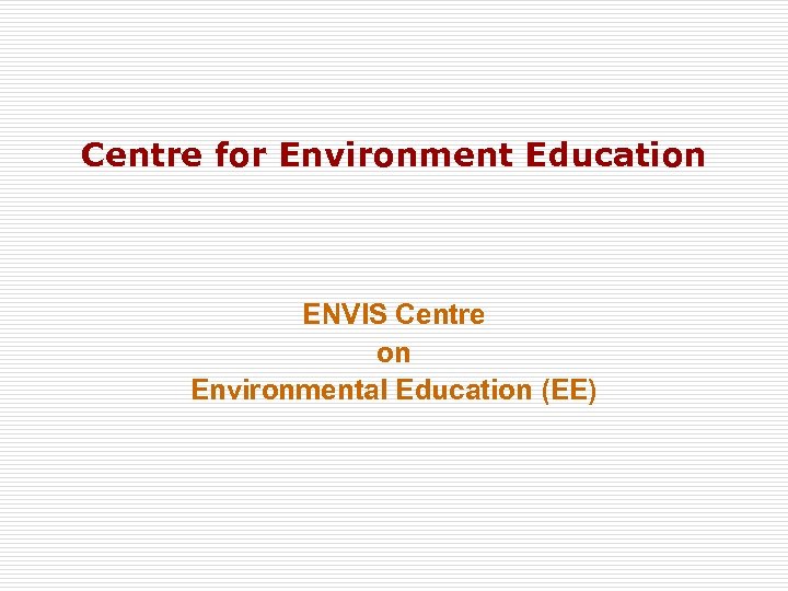 Centre for Environment Education ENVIS Centre on Environmental Education (EE) 