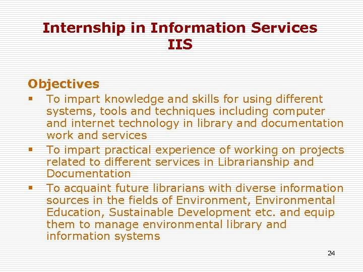 Internship in Information Services IIS Objectives § § § To impart knowledge and skills