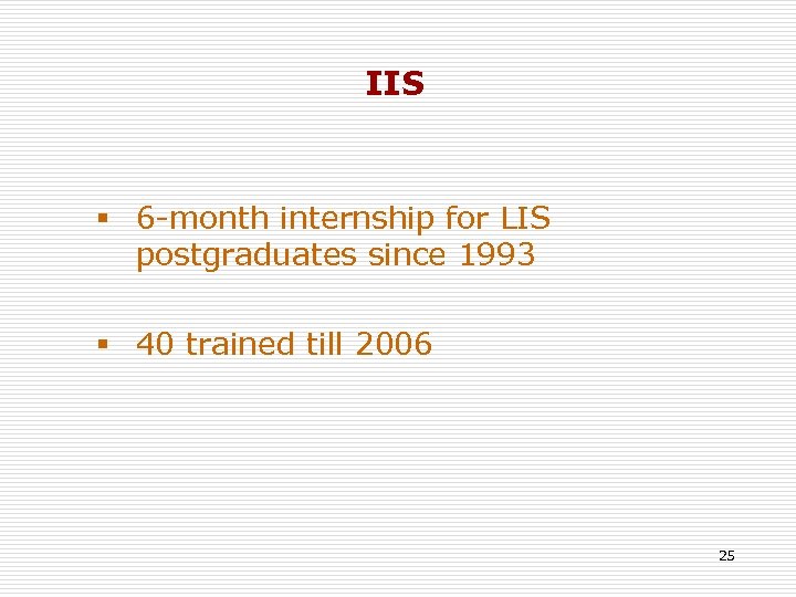 IIS § 6 -month internship for LIS postgraduates since 1993 § 40 trained till