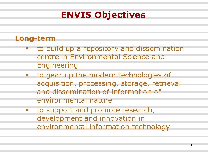 ENVIS Objectives Long-term § to build up a repository and dissemination centre in Environmental