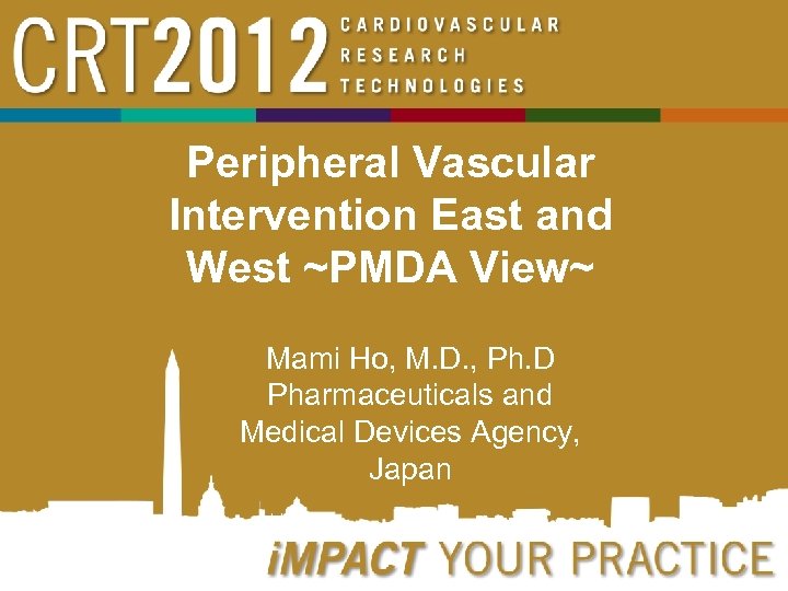 Peripheral Vascular Intervention East and West ~PMDA View~ Mami Ho, M. D. , Ph.