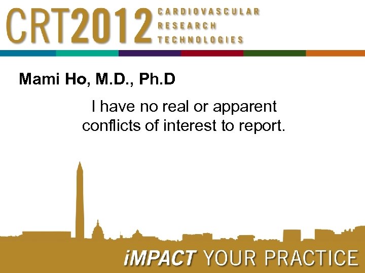 Mami Ho, M. D. , Ph. D I have no real or apparent conflicts