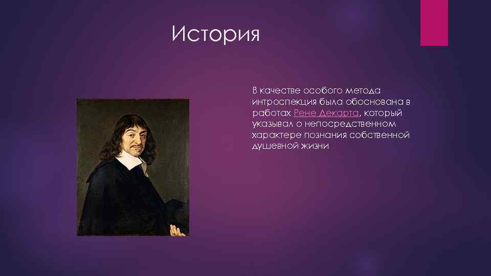 История В качестве особого метода интроспекция была обоснована в работах Рене Декарта, который указывал