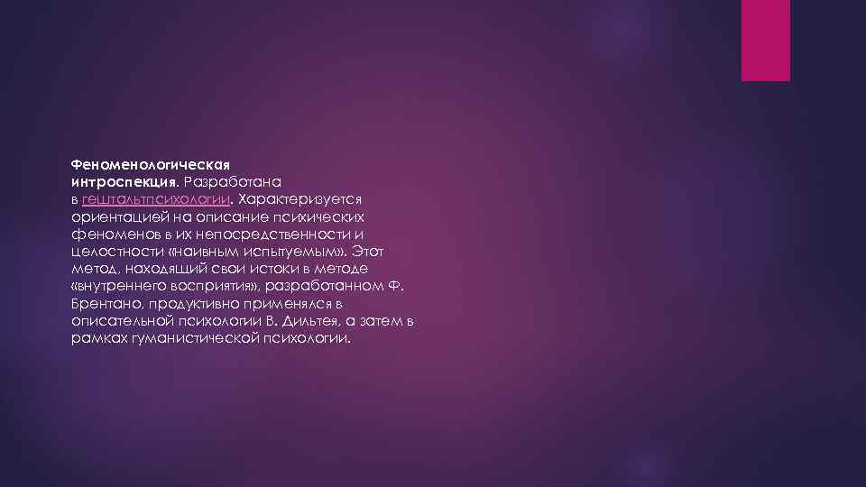 Феноменологическая интроспекция. Разработана в гештальтпсихологии. Характеризуется ориентацией на описание психических феноменов в их непосредственности