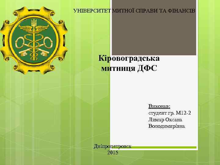 УНІВЕРСИТЕТ МИТНОЇ СПРАВИ ТА ФІНАНСІВ Кіровоградська митниця ДФС Виконав: студент гр. М 12 -2