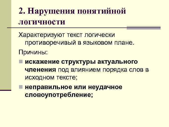 2. Нарушения понятийной логичности Характеризуют текст логически противоречивый в языковом плане. Причины: n искажение