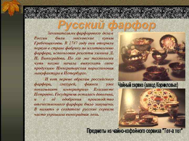 Русский фарфор Зачинателями фарфорового дела в России были московские купцы Гребенщиковы. В 1747 году