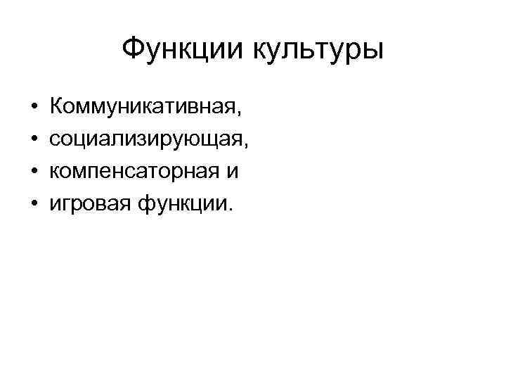 Функции культуры • • Коммуникативная, социализирующая, компенсаторная и игровая функции. 