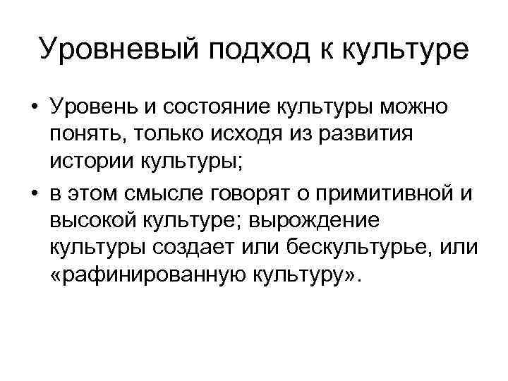 Уровневый подход к культуре • Уровень и состояние культуры можно понять, только исходя из