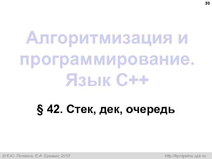 50 Алгоритмизация и программирование. Язык C++ § 42. Стек, дек, очередь К. Ю. Поляков,