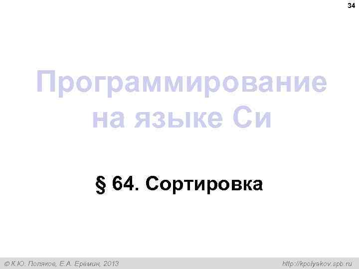 34 Программирование на языке Си § 64. Сортировка К. Ю. Поляков, Е. А. Ерёмин,