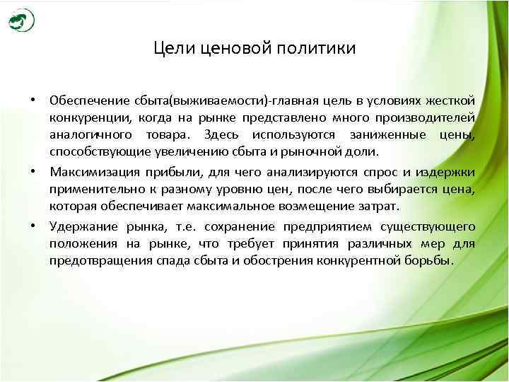 Цели ценовой политики • Обеспечение сбыта(выживаемости)-главная цель в условиях жесткой конкуренции, когда на рынке