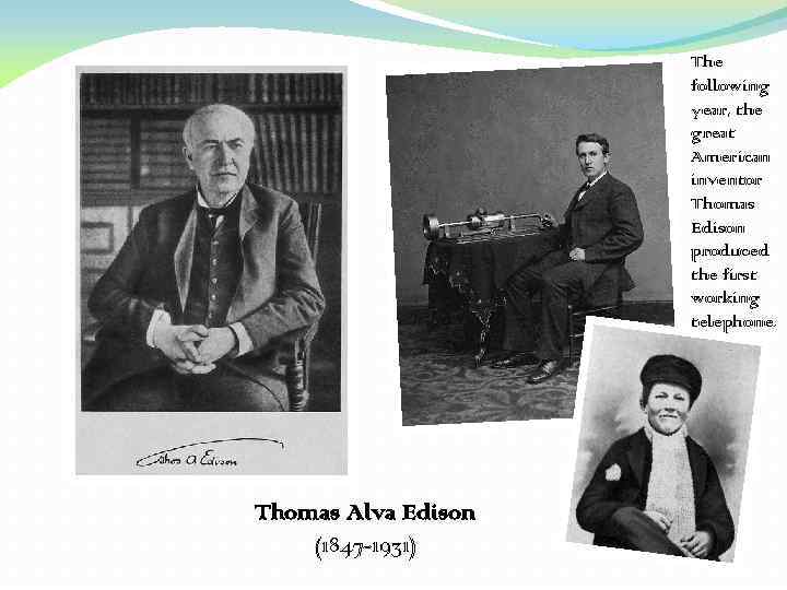 The following year, the great American inventor Thomas Edison produced the first working telephone.