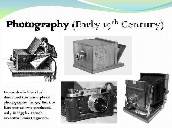 Photography (Early Leonardo da Vinci had described the principle of photography in 1515. But