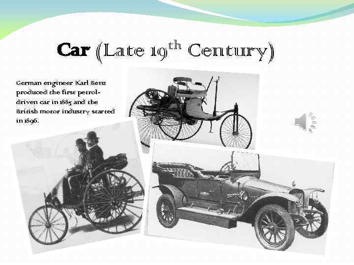 Car (Late German engineer Karl Benz produced the first petroldriven car in 1885 and