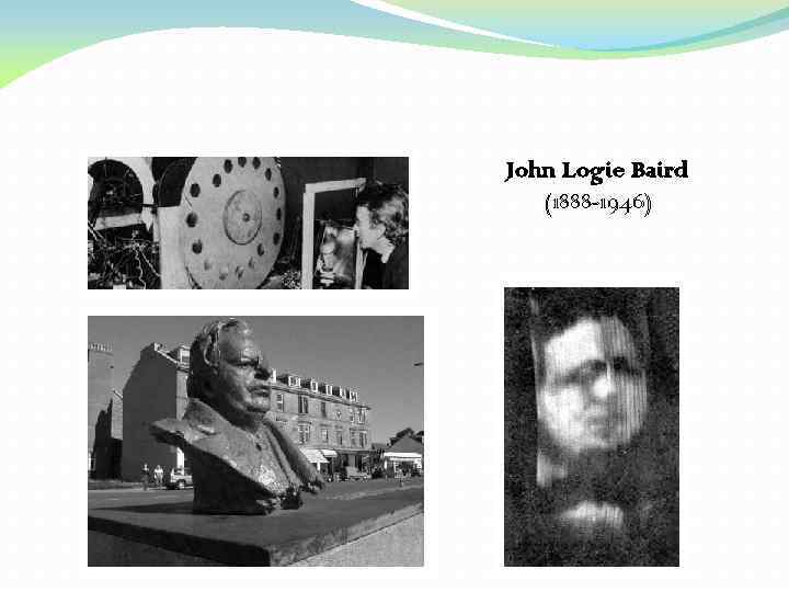 John Logie Baird (1888 -1946) 