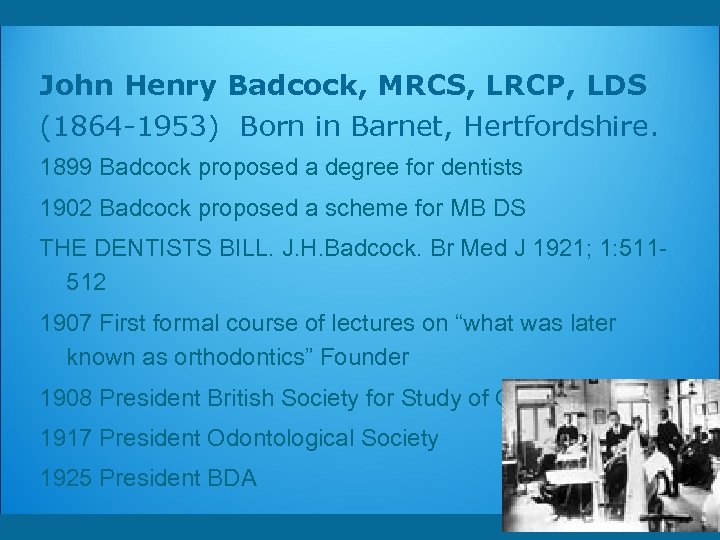 John Henry Badcock, MRCS, LRCP, LDS (1864 -1953) Born in Barnet, Hertfordshire. 1899 Badcock