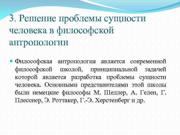 3. Решение проблемы сущности человека в философской антропологии Философская антропология является современной философской школой,