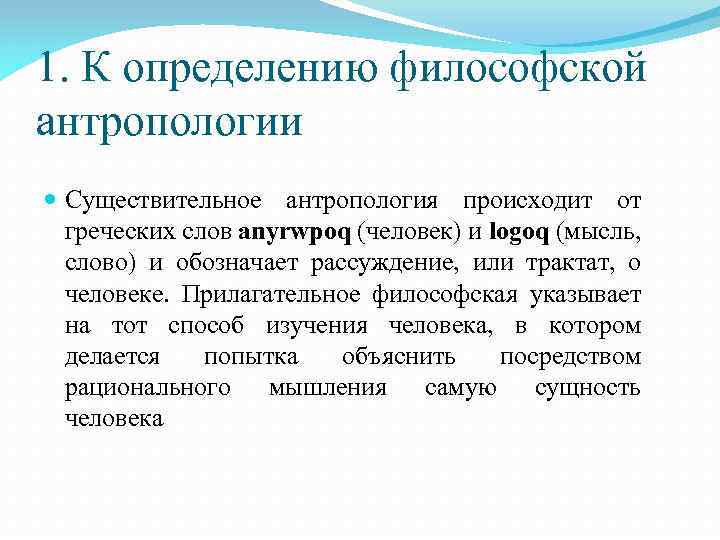 1. К определению философской антропологии Существительное антропология происходит от греческих слов anyrwpoq (человек) и