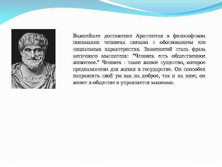 Важнейшее достижение Аристотеля в философском понимании человека связано с обоснованием его социальных характеристик. Знаменитой