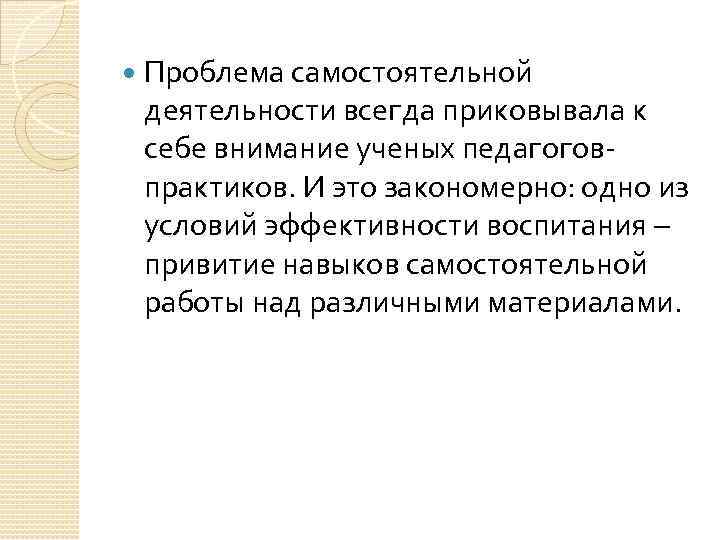  Проблема самостоятельной деятельности всегда приковывала к себе внимание ученых педагоговпрактиков. И это закономерно:
