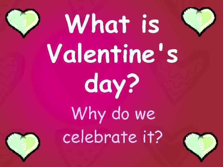 What is Valentine's day? Why do we celebrate it? 