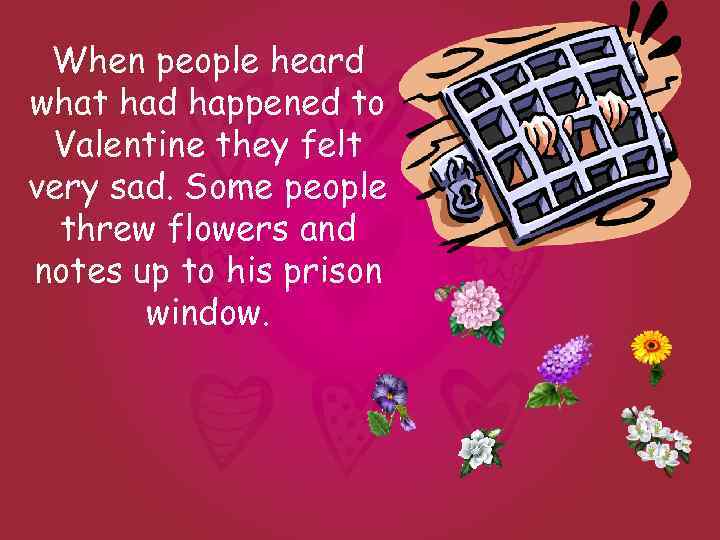 When people heard what had happened to Valentine they felt very sad. Some people