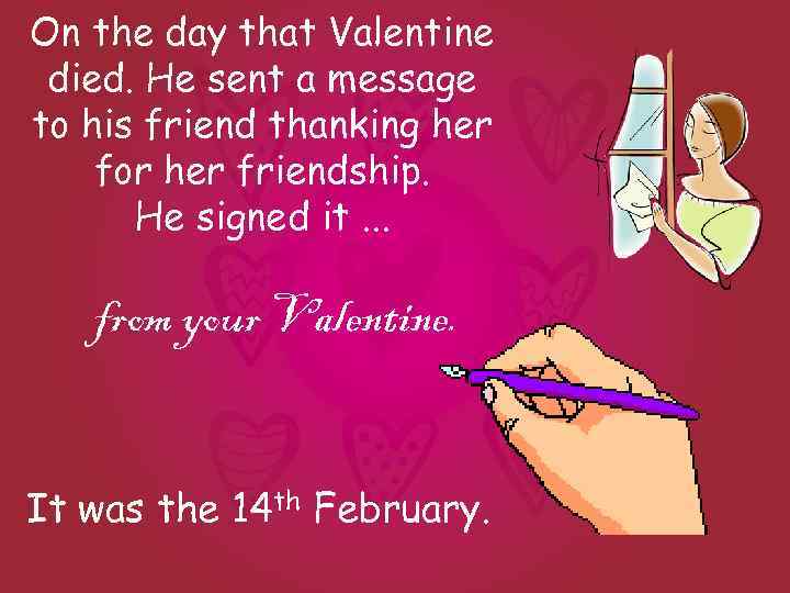 On the day that Valentine died. He sent a message to his friend thanking