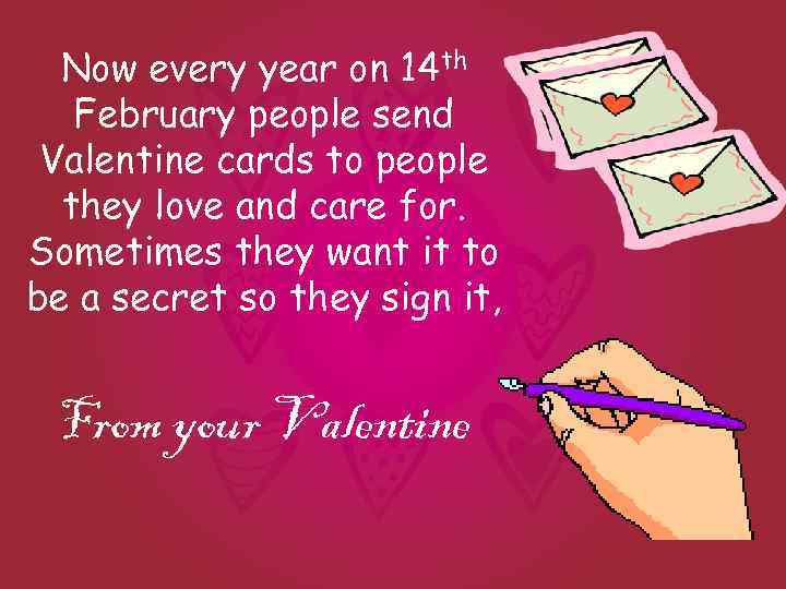 Now every year on 14 th February people send Valentine cards to people they