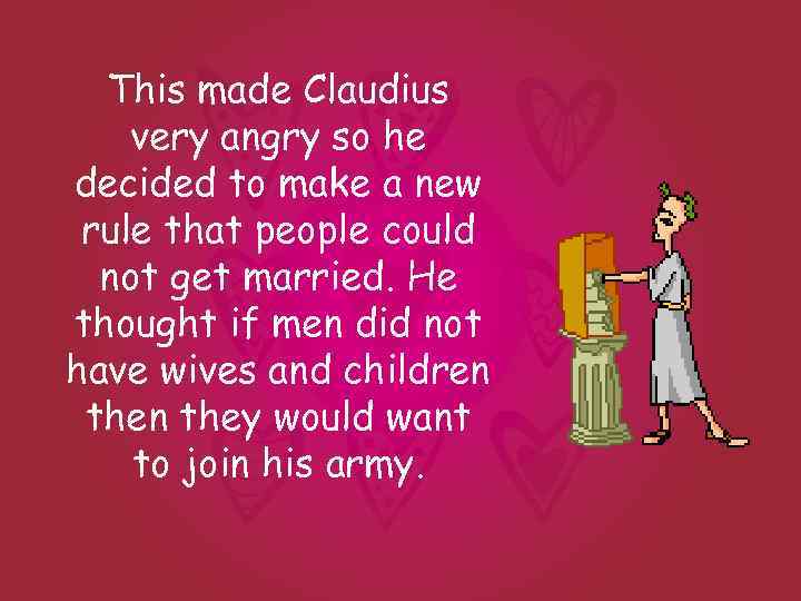 This made Claudius very angry so he decided to make a new rule that