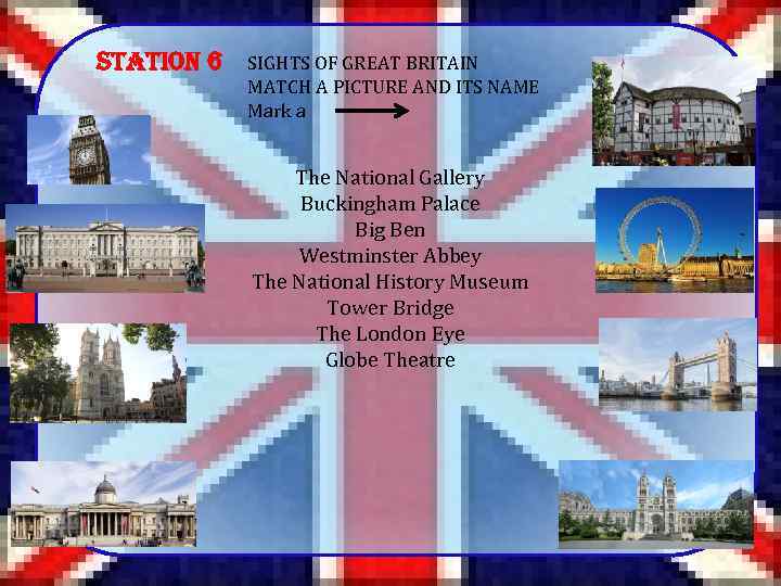 Station 6 SIGHTS OF GREAT BRITAIN MATCH A PICTURE AND ITS NAME Mark a