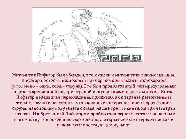 Математик Пифагор был убежден, что музыка и математика взаимосвязаны. Пифагор построил несложный прибор, который